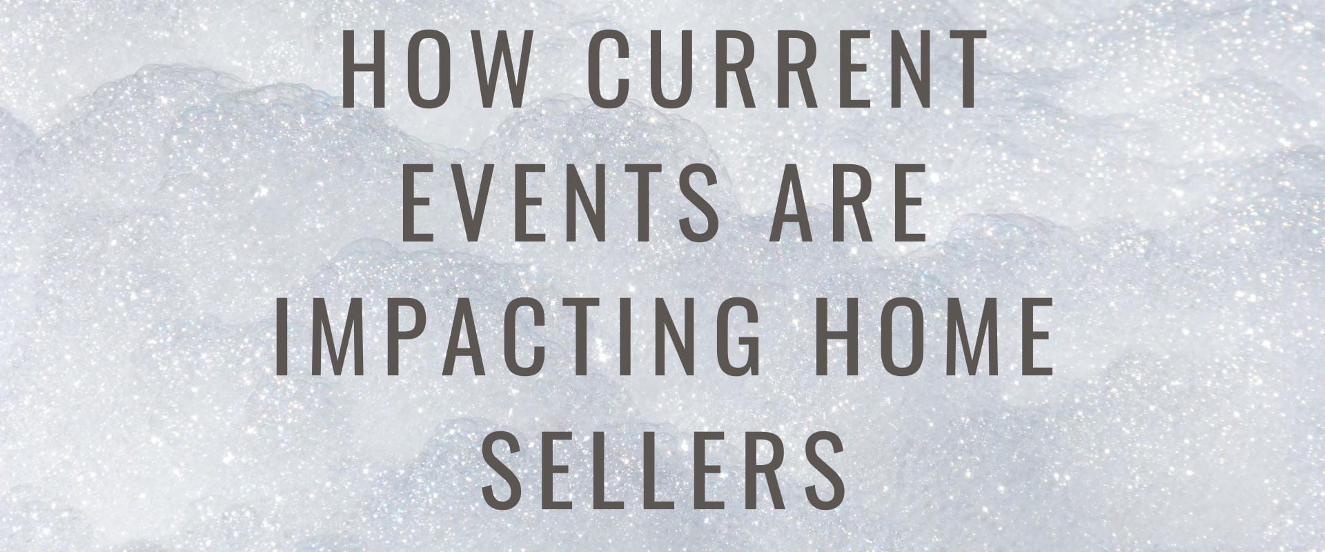 How current events are impacting home sellers
