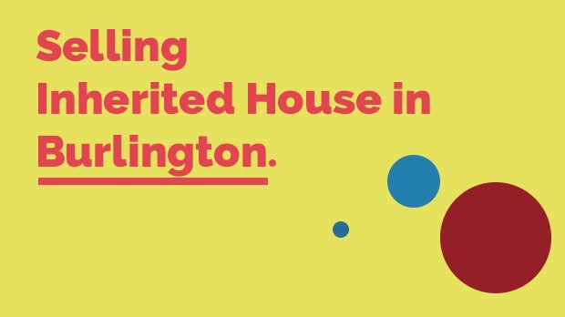 Selling Inherited House in Burlington
