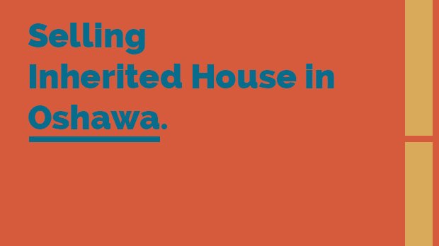 Selling Inherited House in Oshawa