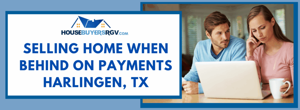 Selling Home When Behind On Payments Harlingen, TX
