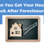Can you get your house back after foreclosure