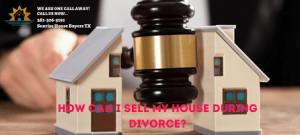 Sell Your House Fast in Houston during Divorce