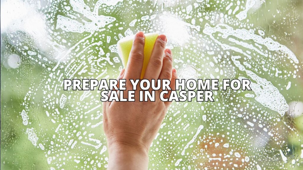 Prepare Your Home for Sale in Casper: Essential Steps for Success
