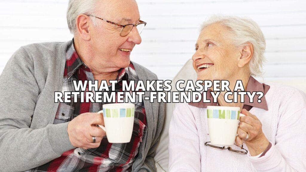What Makes Casper a Retirement-Friendly City? Key Factors for Senior Living