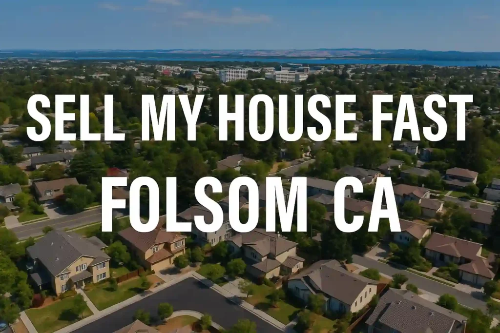 Sell my house fast Folsom CA – bold white overlay text on a suburban neighborhood image, promoting local cash home buyers who purchase houses as-is for cash.