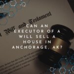 Executor of will selling a house in Anchorage, AK