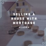 How to Sell a house with mortgage in Alaska