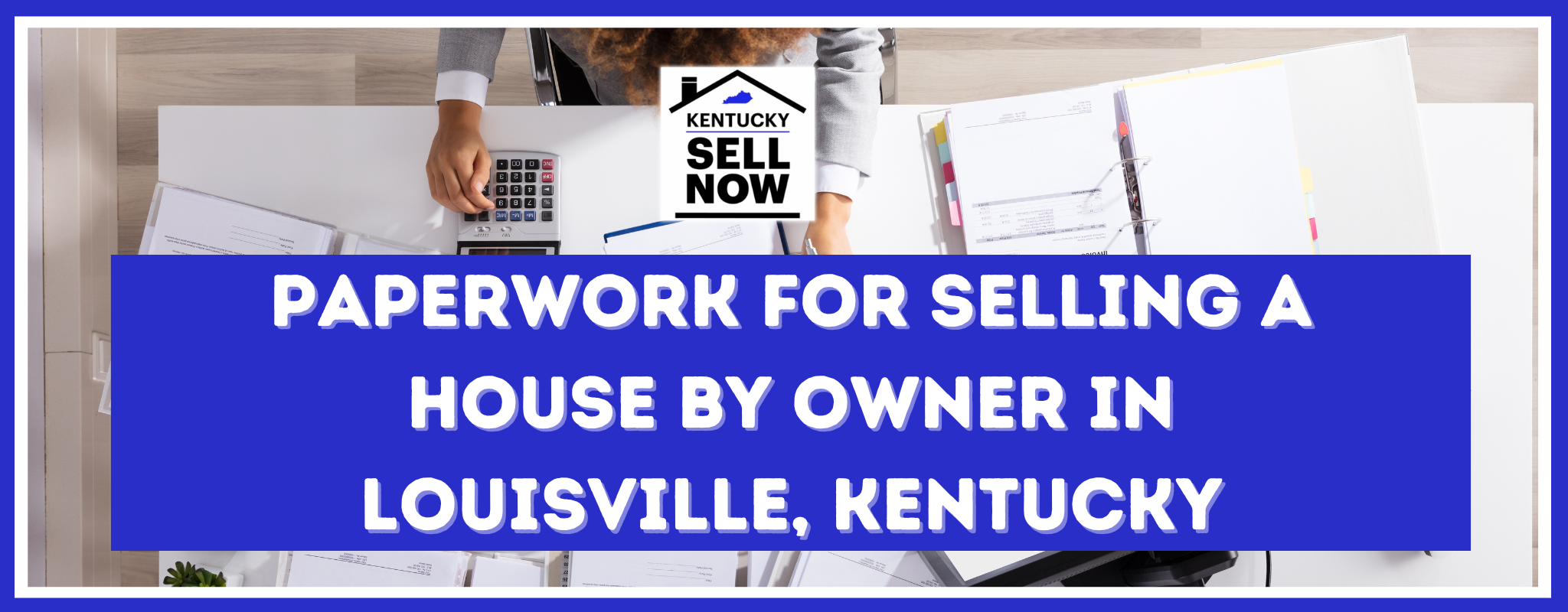 Documents for Selling a House by Owner In Kentucky