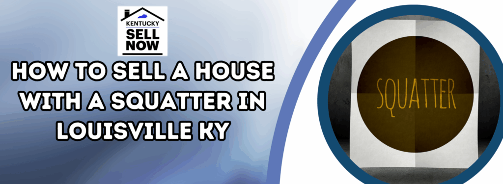 How to Sell a House with a Squatter in Louisville KY