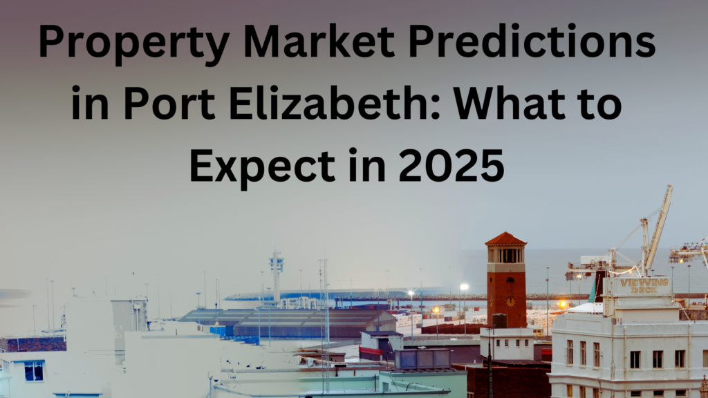 Property Market Predictions in Port Elizabeth: What to Expect in 2025