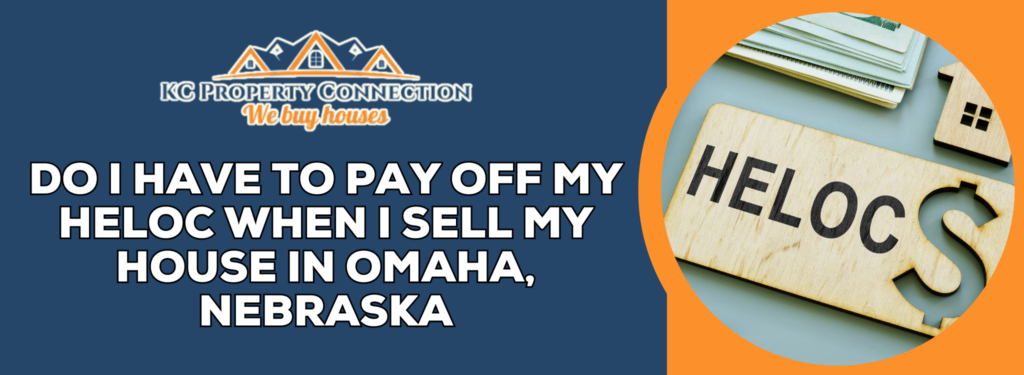 do i have to pay off my heloc when i sell my house in Omaha, Nebraska banner