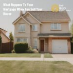 What Happens To Your Mortgage When You Sell Your House