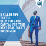 5 Killer Tips that’ll Help You Raise Capital for Your Next Real Estate Investment