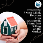 5 Most-Likely Reasons Your Jacksonville Home Isn’t Selling on the Market