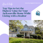Top Tips to Get the Highest Value for Your Jacksonville Home While Listing with a Realtor