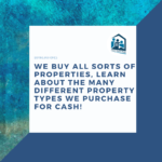 We Buy All Sorts of Properties, Learn About the Many Different Property Types We Purchase for Cash