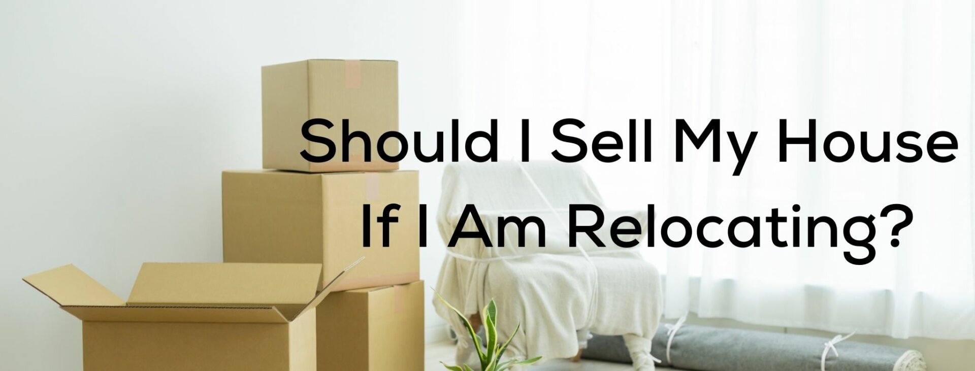 should I sell my house if I am relocating