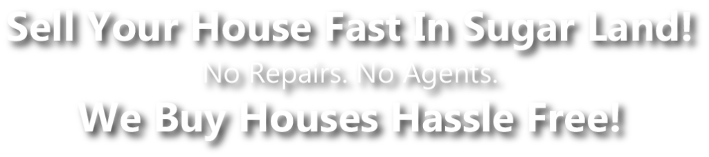 we buy houses sugar land texas