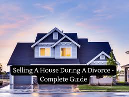 Selling a House During Divorce Fort Worth TX