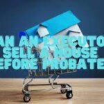 Can An Executor Sell A House Without Probate