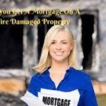 Can You Get A Mortgage On A Fire Damaged Property