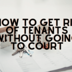 How To Get Rid Of Tenants Without Going To Court
