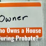 Who Owns A House During Probate