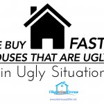 We Buy Houses that are in Ugly Situations