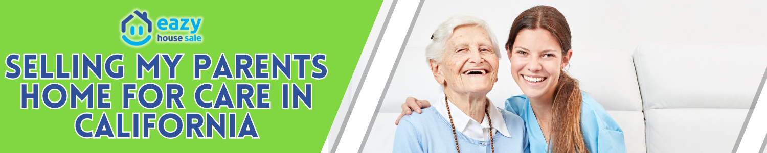 Sell My Parents Homes for Long-Term Care in California