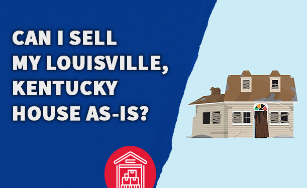 Can I Sell My Louisville, Kentucky House As-Is?