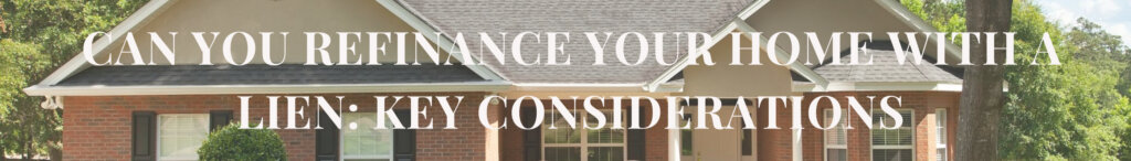 Can You Refinance Your Home with a Lien