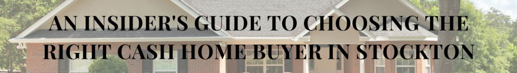 Choosing the Right Cash Home Buyer in Stockton