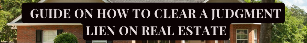 Guide on How to Clear a Judgment Lien on Real Estate