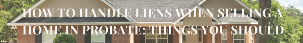 How to Handle Liens When Selling a Home in Probate