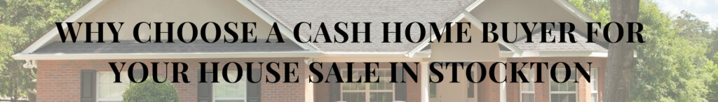 Why Choose a Cash Home Buyer for Your House Sale in Stockton