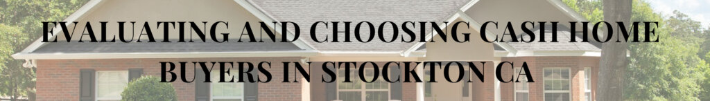 Evaluating and Choosing Cash Home Buyers in Stockton Ca