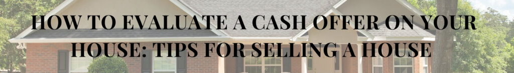 How to Evaluate a Cash Offer on Your House: Tips for Selling a House