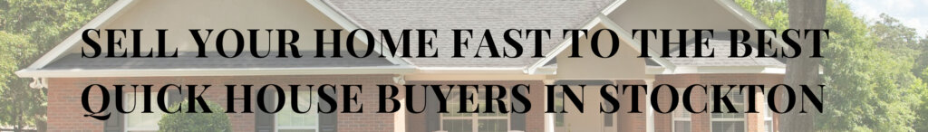 Sell Your Home Fast to the Best Quick House Buyers in Stockton