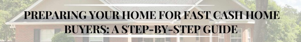 Preparing Your Home for Fast Cash Home Buyers