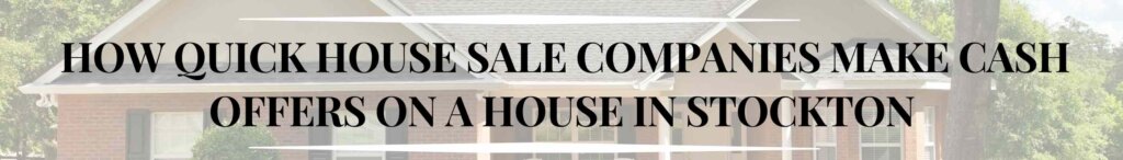 How Quick House Sale Companies Make Cash Offers on a House in Stockton