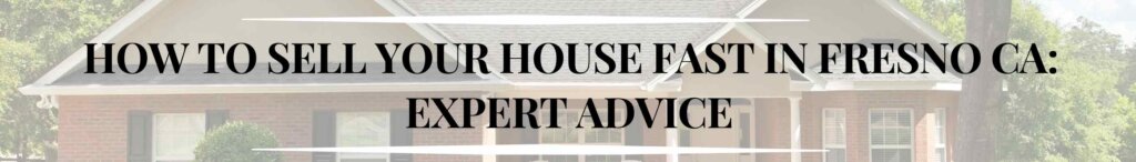 How to Sell Your House Fast in Fresno Ca: Expert Advice