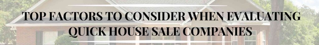Top Factors to Consider When Evaluating Quick House Sale Companies