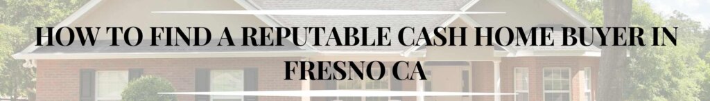 How to Find a Reputable Cash Home Buyer in Fresno CA