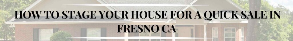 How to Stage Your House for a Quick Sale in Fresno CA