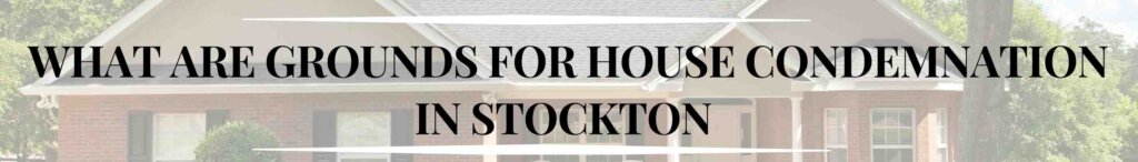 What Are Grounds For House Condemnation in Stockton