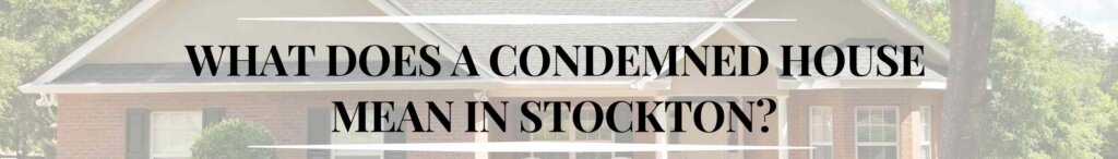 What Does a Condemned House Mean in Stockton?