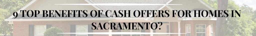 Top Benefits of Cash Offers for Homes in Sacramento