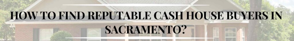 How to Find Reputable Cash House Buyers in Sacramento?