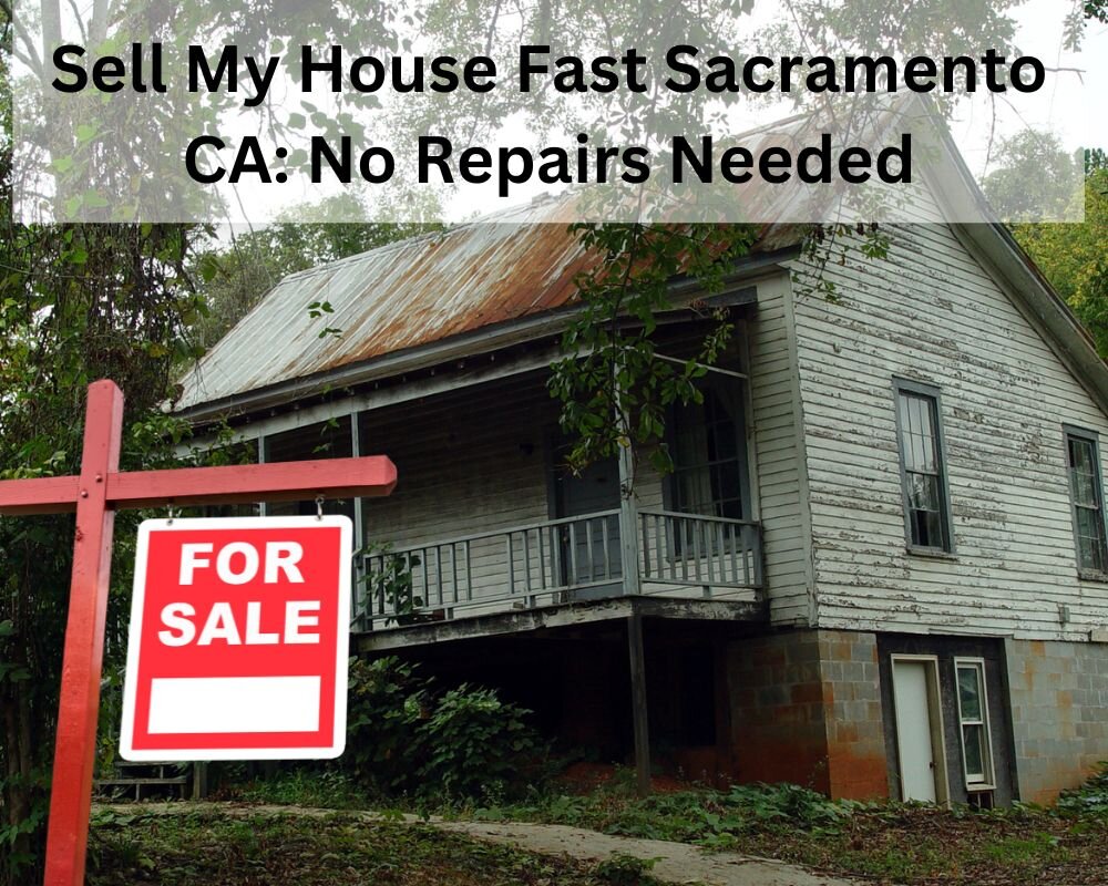 Sell My House Fast Sacramento CA: No Repairs Needed
