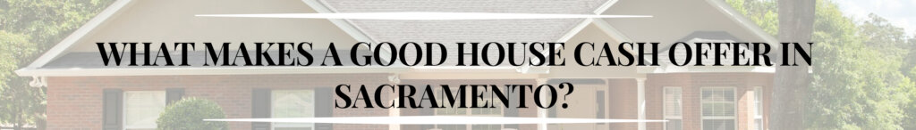 What Makes a Good House Cash Offer in Sacramento